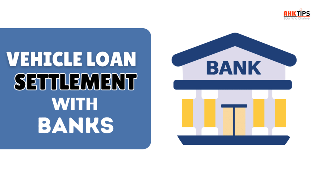 Easy to Vehicle Loan Settlement with Banks