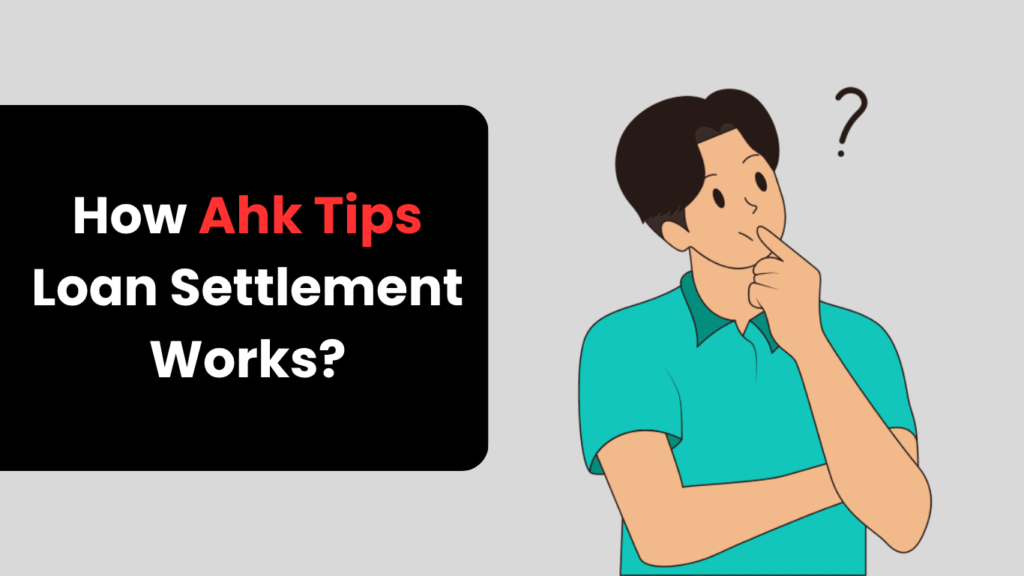  How does the Ahk Tips Loan Settlement Program work?