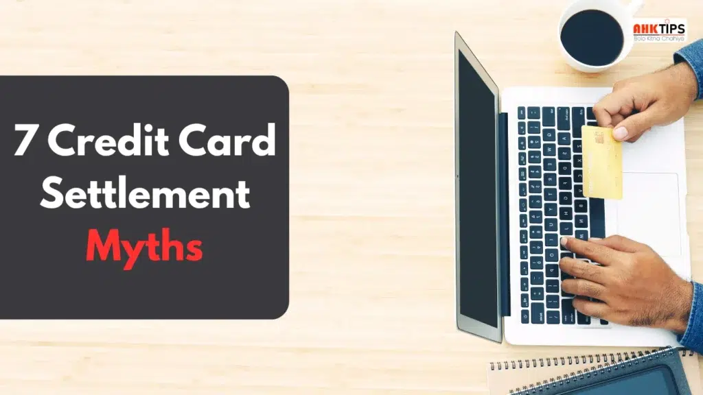 Credit Card Settlement से जुड़ी 7 सबसे बड़ी गलतफहमियां
