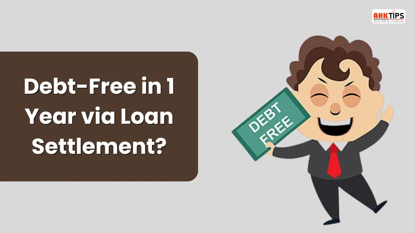 क्या Loan Settlement से 1 साल में Debt – Free हो सकते हैं?