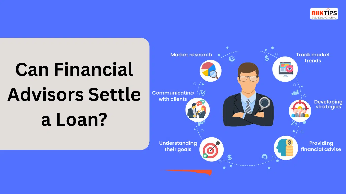 क्या Financial Advisors आपके लोन का सेटलमेंट कर सकते हैं?