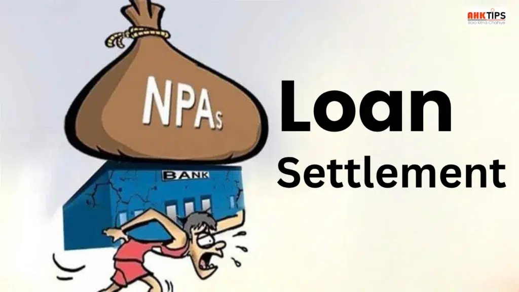 NPA घोषित हो चुके लोन को कैसे सेटल करें?