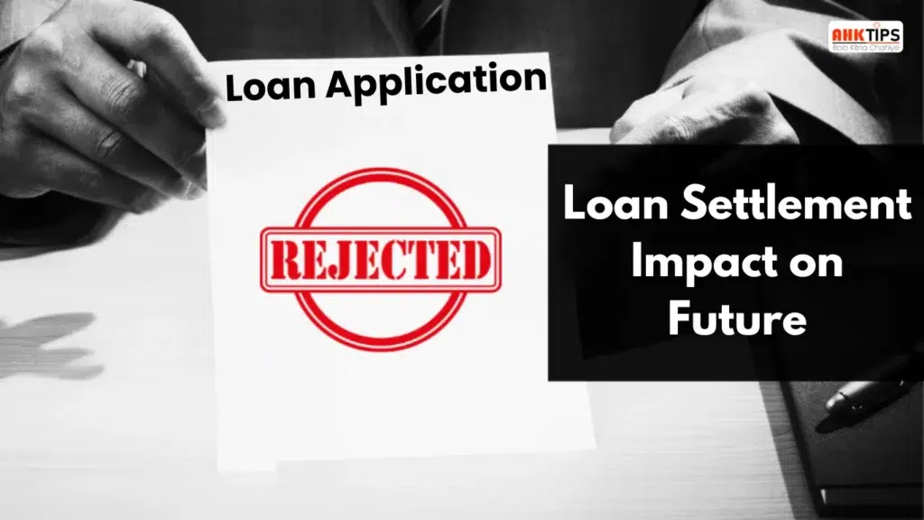 Loan Settlement करने से भविष्य में लोन लेने में क्या दिक्कतें आती हैं?