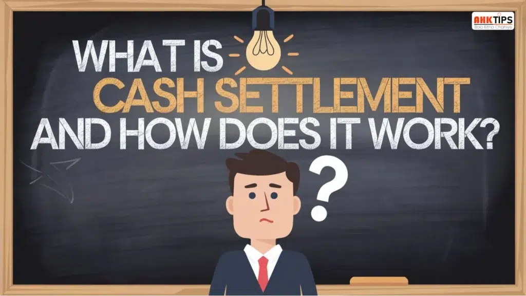 Cash Settlement क्या होता है?, आवेदन, फायदे, नुकसान