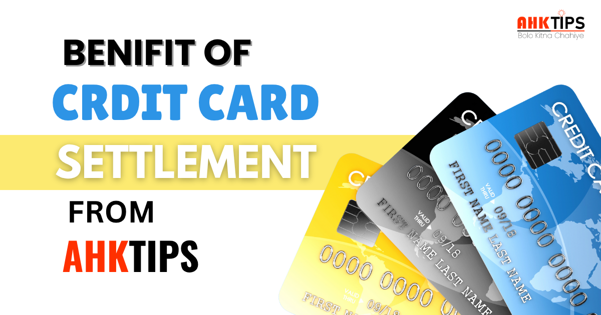 Benefits of getting Credit Card Settlement from Ahk Tips Benefits of getting Credit Card Settlement from Ahk Tips