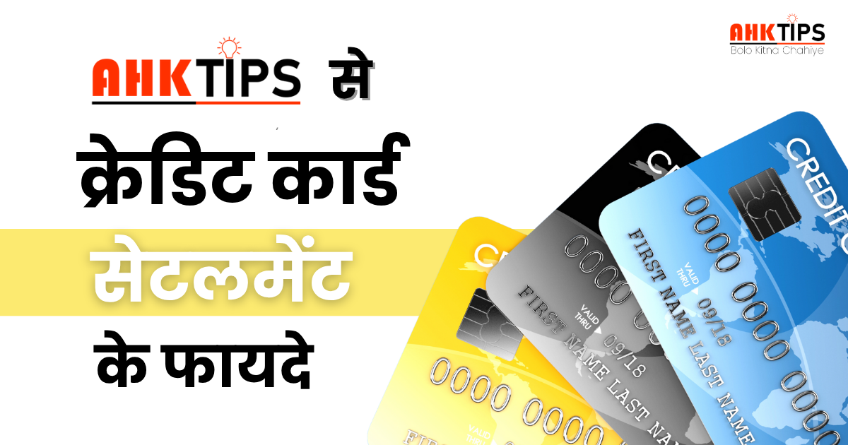 Ahk Tips से Credit Card Settlement कराने के फायदे