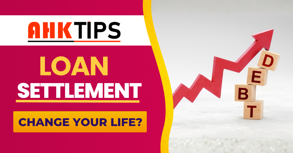 Loan Settlement from Ahk Tips How to bring change in life