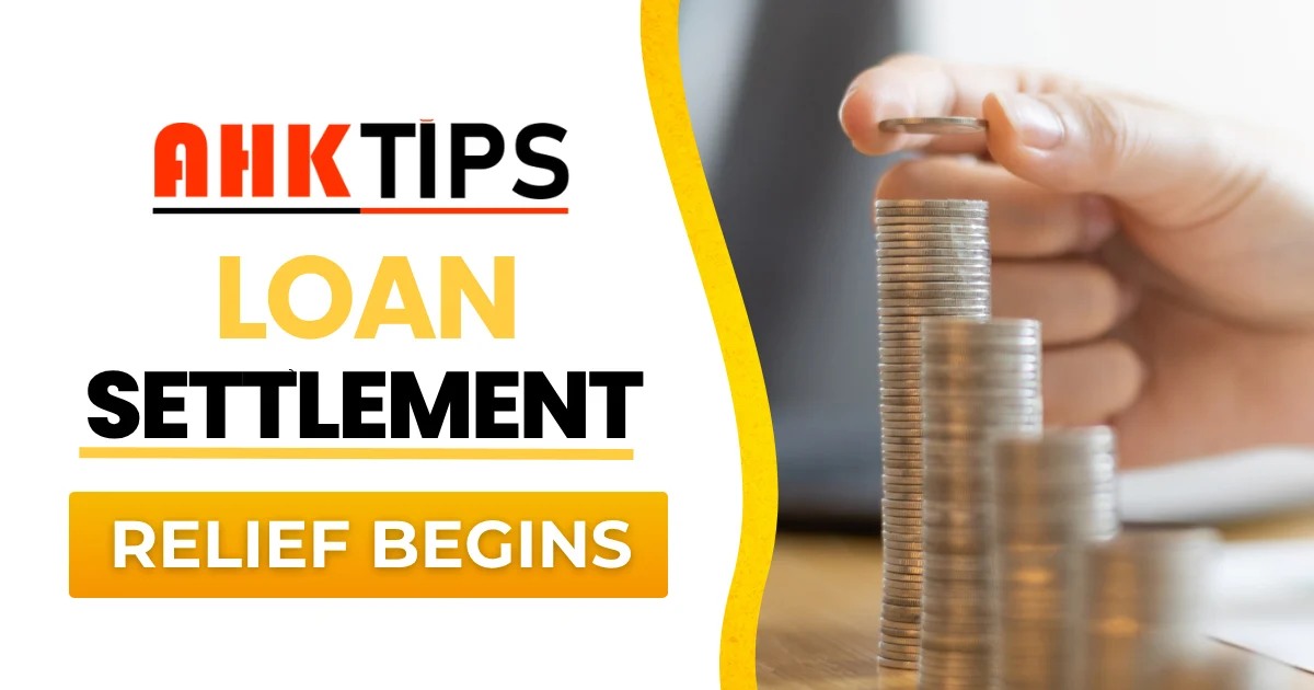 Loan Settlement with Ahk Tips Relief Begins