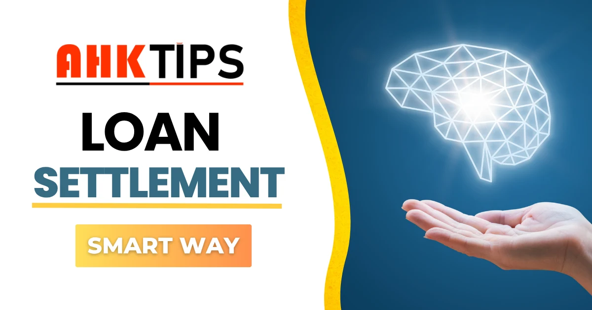 Smart way of loan settlement with Ahk Tips