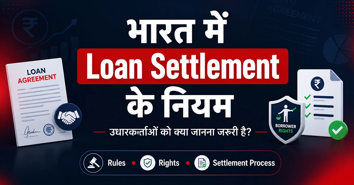 भारत में Loan Settlement के नियम – उधारकर्ताओं को क्या जानना जरूरी है?
