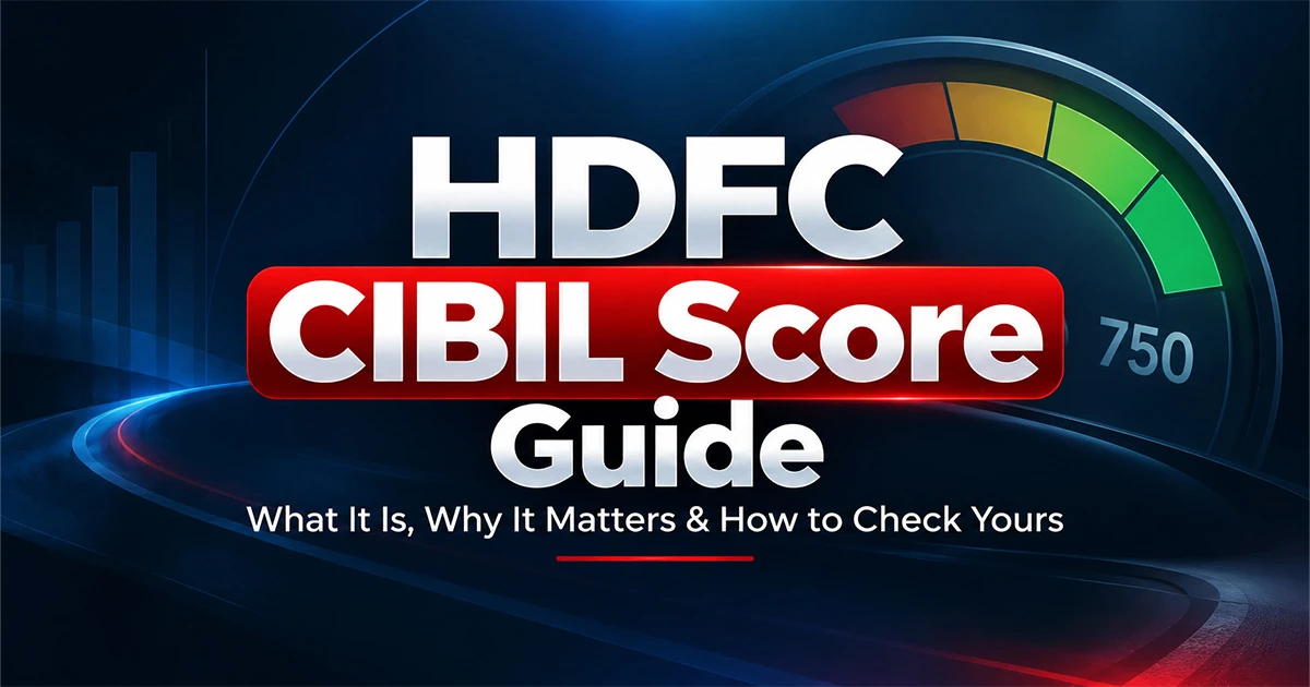 HDFC CIBIL Score Guide: What It Is, Why It Matters & How to Check Yours